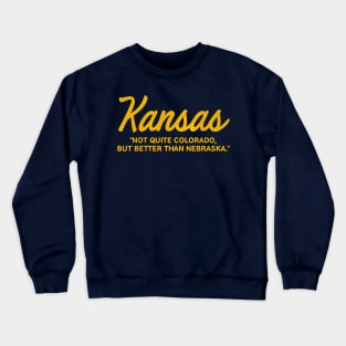 KANSAS "Not quite Colorado, but better than Nebraska." Crewneck Sweatshirt